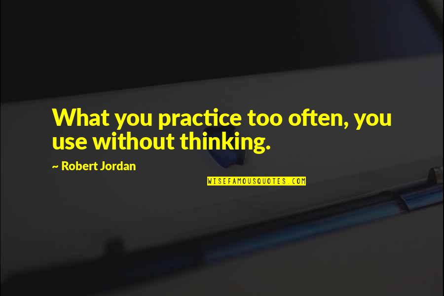 Carlo Slim Quotes By Robert Jordan: What you practice too often, you use without Carlo Slim Quotes By Robert Jordan: What you practice too often, you use without