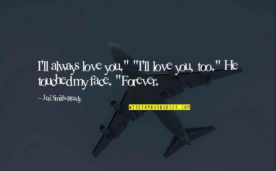 Carlo Ventresca Quotes By Jeri Smith-Ready: I'll always love you." "I'll love you, too." Carlo Ventresca Quotes By Jeri Smith-Ready: I'll always love you." "I'll love you, too."
