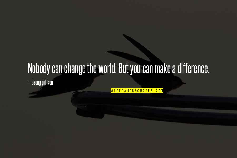 Carlo Ventresca Quotes By Seong Pill Kon: Nobody can change the world. But you can Carlo Ventresca Quotes By Seong Pill Kon: Nobody can change the world. But you can
