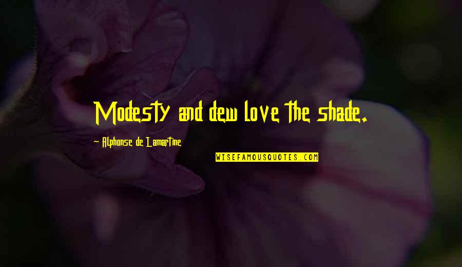 Carload Quotes By Alphonse De Lamartine: Modesty and dew love the shade.