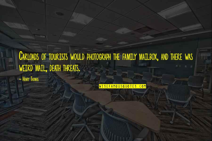 Carloads Quotes By Henry Thomas: Carloads of tourists would photograph the family mailbox,