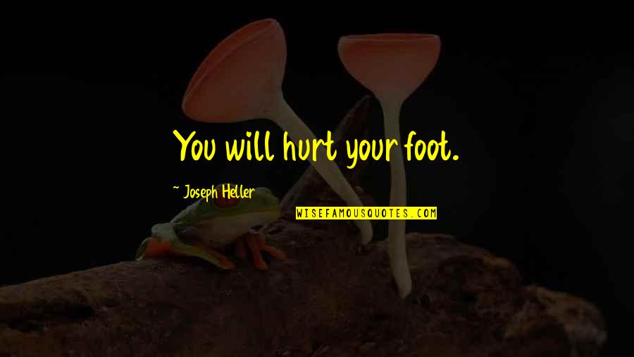 Carloads Quotes By Joseph Heller: You will hurt your foot.