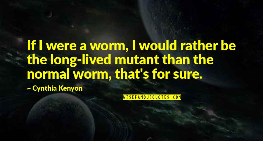 Carlomagno Tights Quotes By Cynthia Kenyon: If I were a worm, I would rather