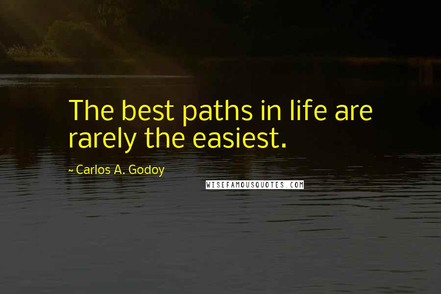 Carlos A. Godoy quotes: The best paths in life are rarely the easiest.