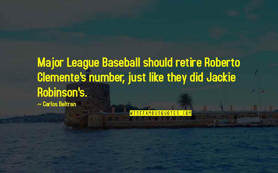 Carlos Beltran Quotes By Carlos Beltran: Major League Baseball should retire Roberto Clemente's number,