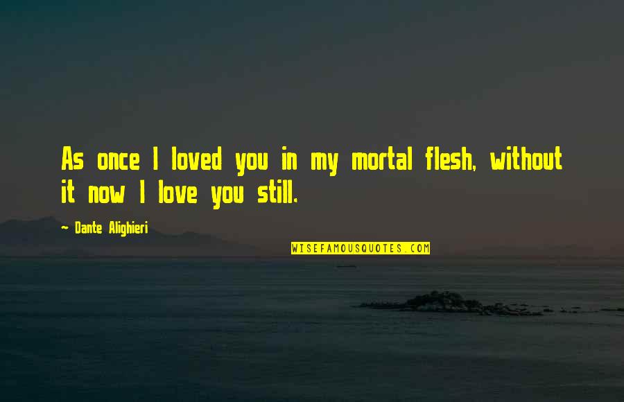 Carlos Benton Quotes By Dante Alighieri: As once I loved you in my mortal