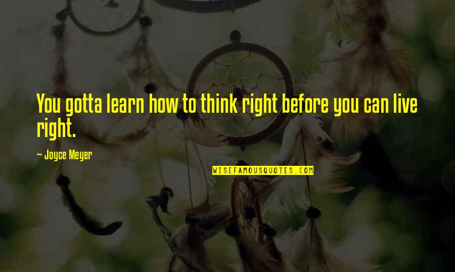 Carlos Benton Quotes By Joyce Meyer: You gotta learn how to think right before
