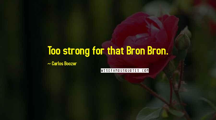 Carlos Boozer quotes: Too strong for that Bron Bron.