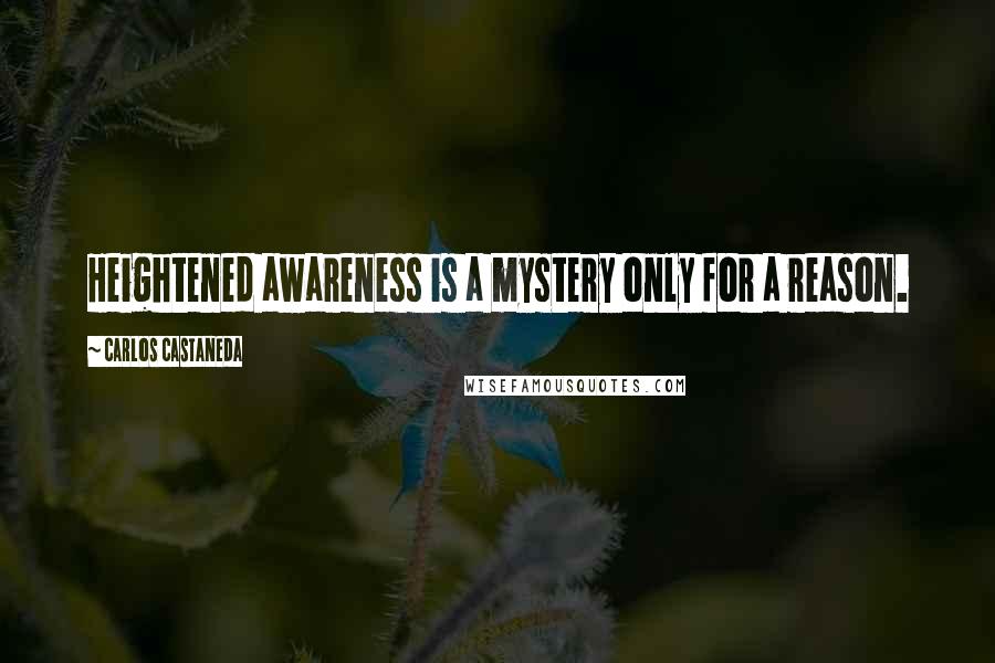 Carlos Castaneda quotes: Heightened awareness is a mystery only for a reason.