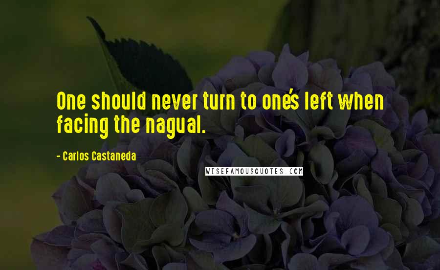 Carlos Castaneda quotes: One should never turn to one's left when facing the nagual.