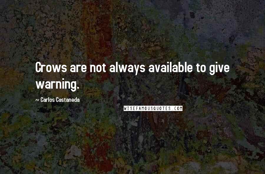 Carlos Castaneda quotes: Crows are not always available to give warning.