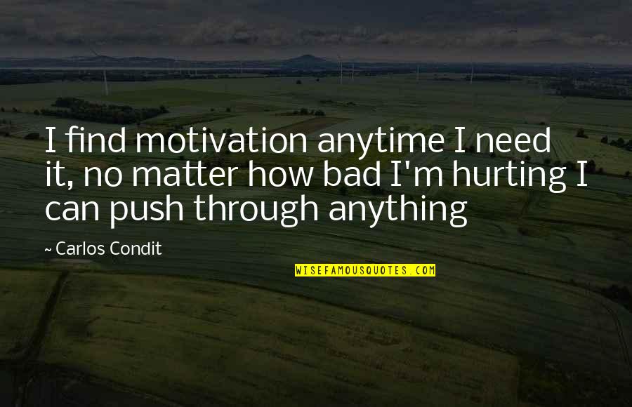 Carlos Condit Quotes By Carlos Condit: I find motivation anytime I need it, no