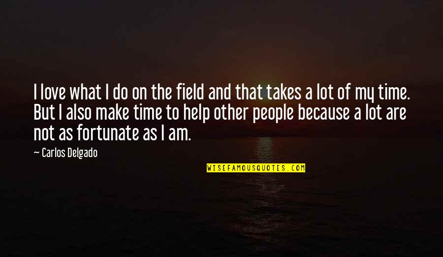 Carlos Delgado Quotes By Carlos Delgado: I love what I do on the field