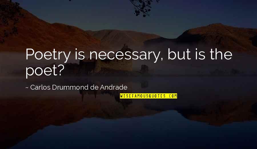 Carlos Drummond De Andrade Quotes By Carlos Drummond De Andrade: Poetry is necessary, but is the poet?