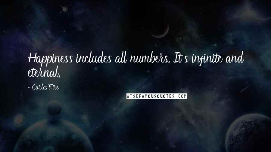 Carlos Eire quotes: Happiness includes all numbers. It's infinite and eternal.
