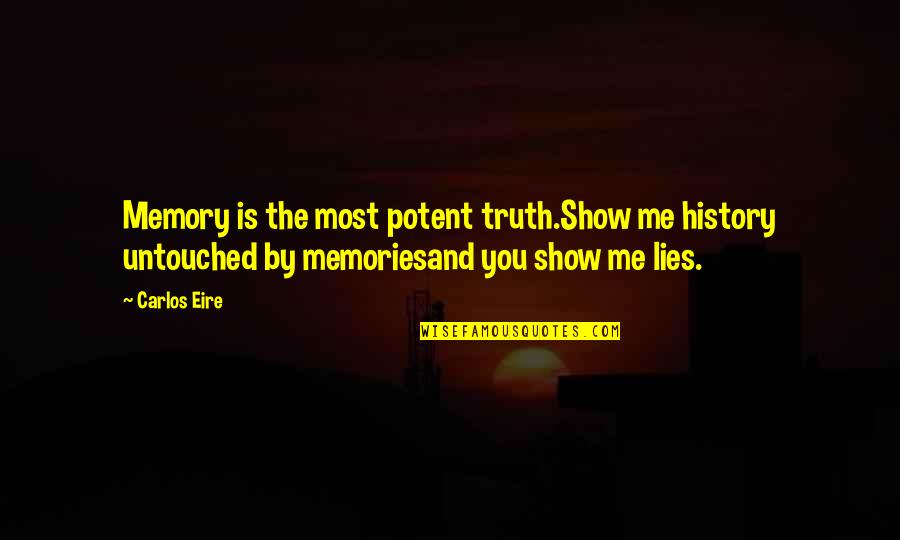 Carlos Eire Quotes By Carlos Eire: Memory is the most potent truth.Show me history