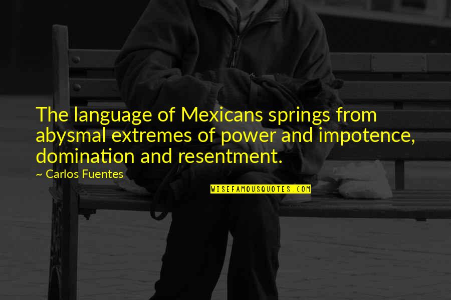 Carlos Fuentes Quotes By Carlos Fuentes: The language of Mexicans springs from abysmal extremes