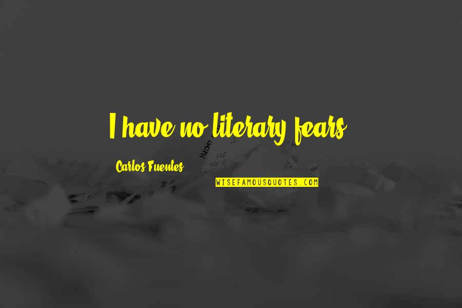 Carlos Fuentes Quotes By Carlos Fuentes: I have no literary fears.