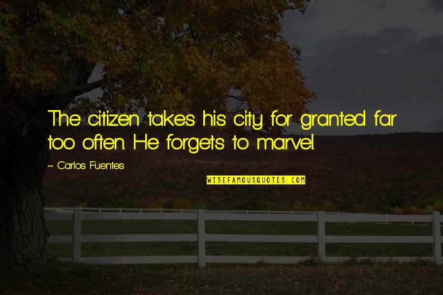 Carlos Fuentes Quotes By Carlos Fuentes: The citizen takes his city for granted far