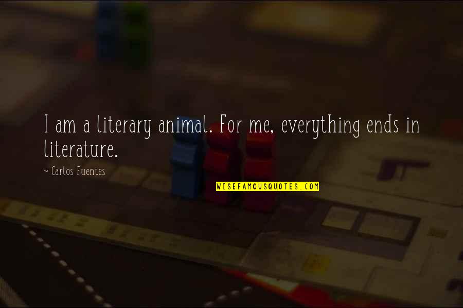 Carlos Fuentes Quotes By Carlos Fuentes: I am a literary animal. For me, everything