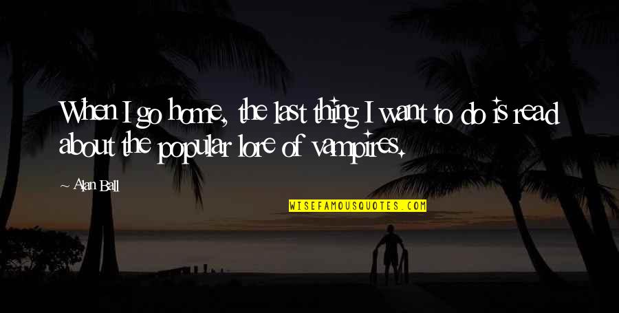 Carlos Gracie Quotes By Alan Ball: When I go home, the last thing I