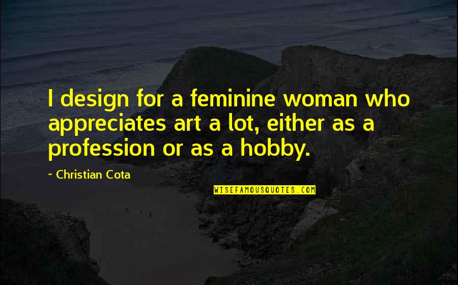 Carlos Helu Quotes By Christian Cota: I design for a feminine woman who appreciates