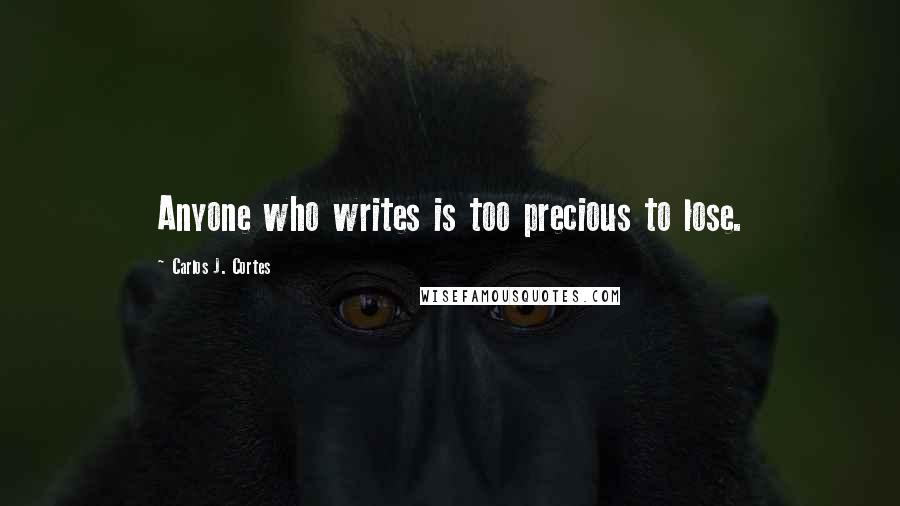 Carlos J. Cortes quotes: Anyone who writes is too precious to lose.