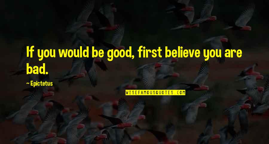 Carlos J Finlay Quotes By Epictetus: If you would be good, first believe you