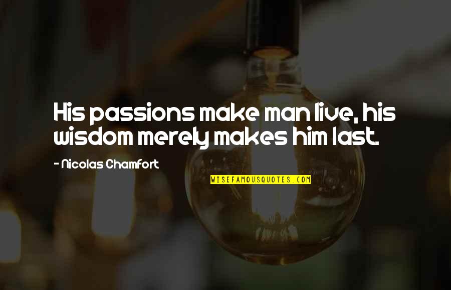 Carlos J Finlay Quotes By Nicolas Chamfort: His passions make man live, his wisdom merely