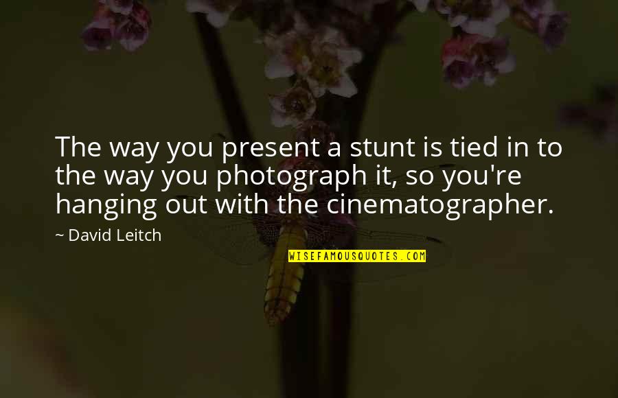 Carlos Machado Quotes By David Leitch: The way you present a stunt is tied