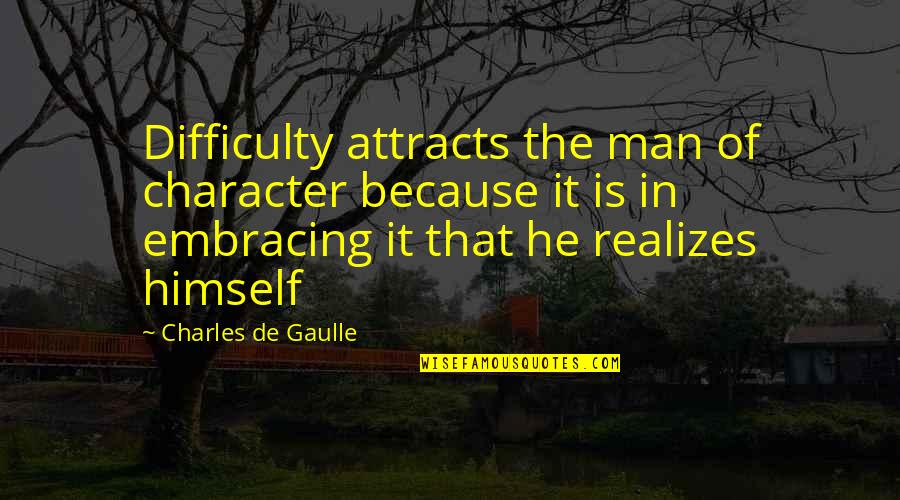 Carlos Marcello Quotes By Charles De Gaulle: Difficulty attracts the man of character because it