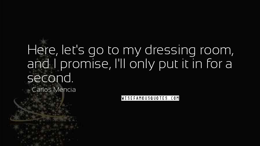 Carlos Mencia quotes: Here, let's go to my dressing room, and I promise, I'll only put it in for a second.