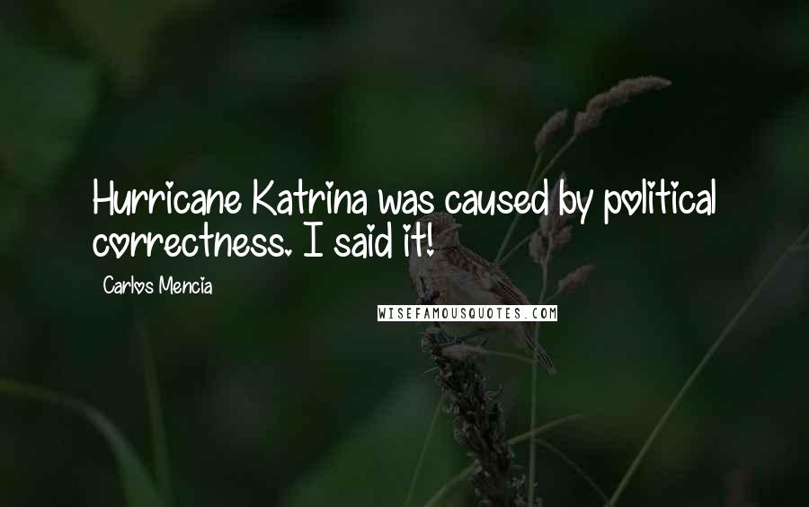 Carlos Mencia quotes: Hurricane Katrina was caused by political correctness. I said it!