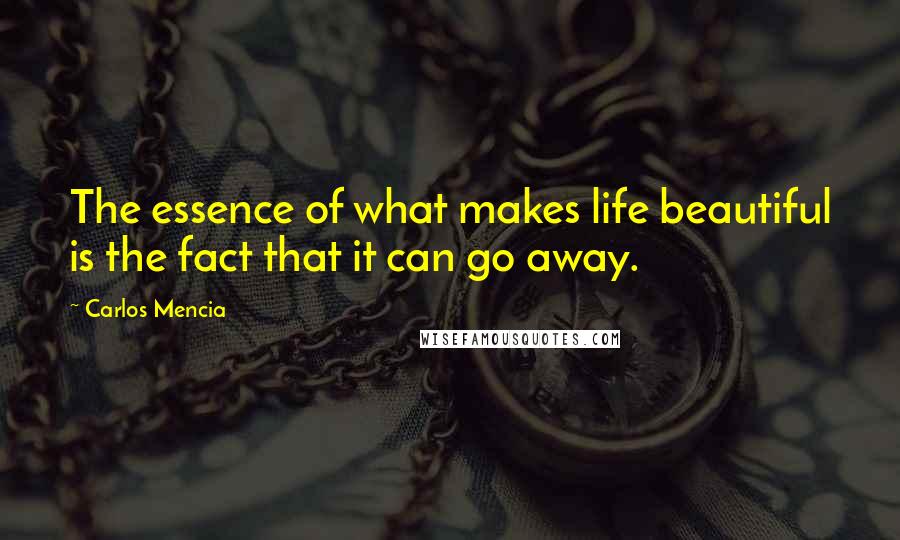 Carlos Mencia quotes: The essence of what makes life beautiful is the fact that it can go away.