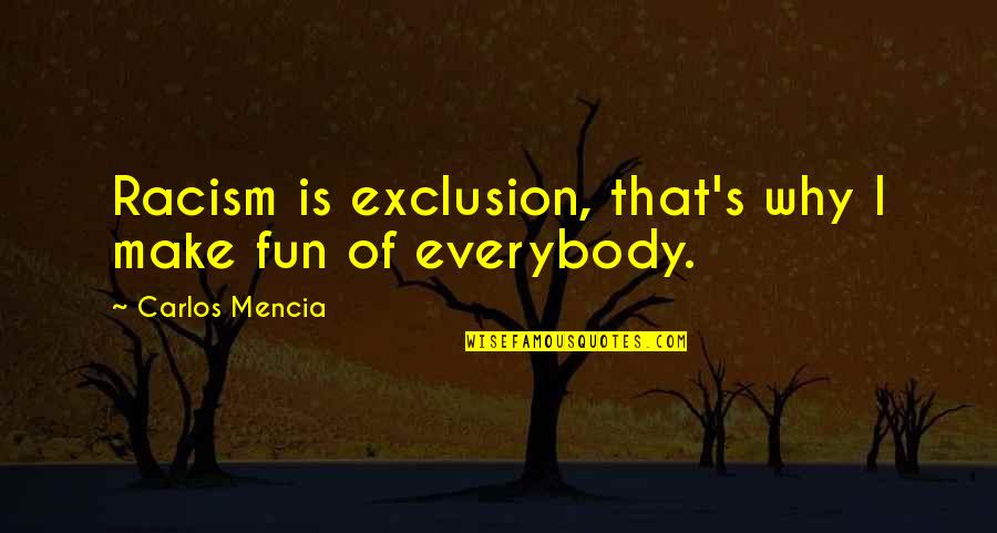 Carlos Mencia Quotes By Carlos Mencia: Racism is exclusion, that's why I make fun