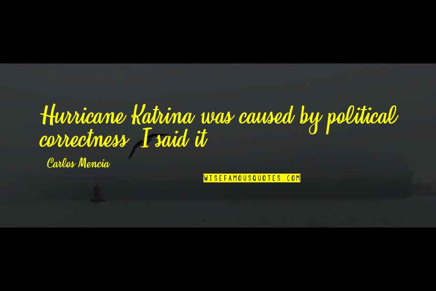 Carlos Mencia Quotes By Carlos Mencia: Hurricane Katrina was caused by political correctness. I