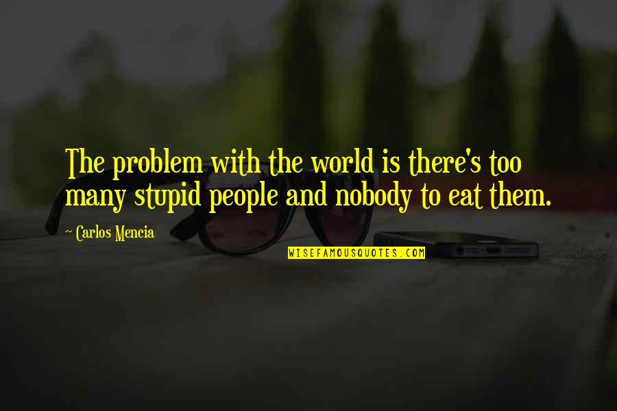 Carlos Mencia Quotes By Carlos Mencia: The problem with the world is there's too