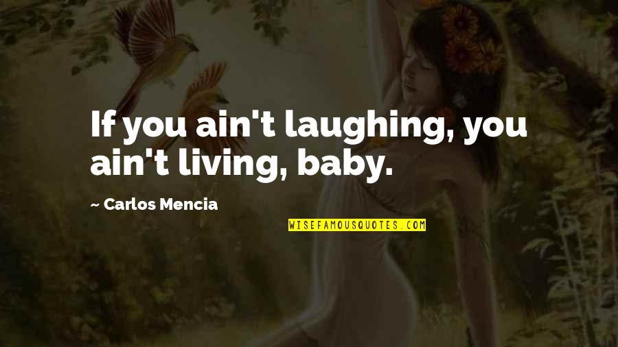 Carlos Mencia Quotes By Carlos Mencia: If you ain't laughing, you ain't living, baby.