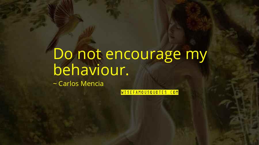 Carlos Mencia Quotes By Carlos Mencia: Do not encourage my behaviour.