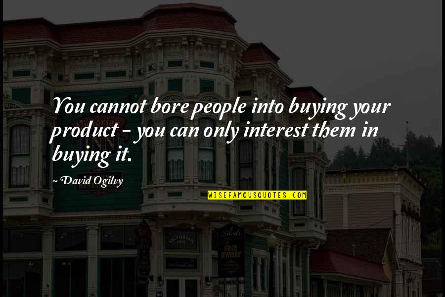 Carlos Montes Quotes By David Ogilvy: You cannot bore people into buying your product Carlos Montes Quotes By David Ogilvy: You cannot bore people into buying your product