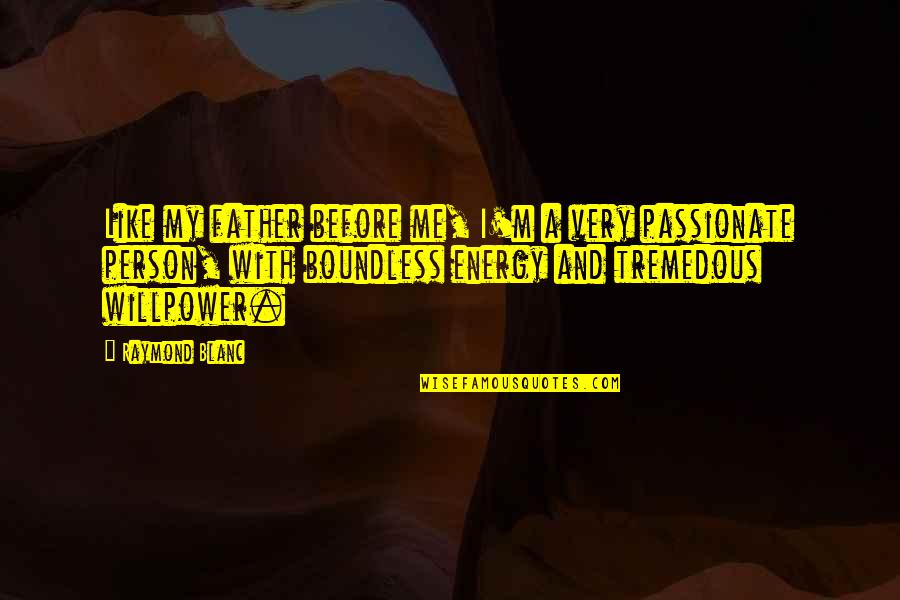 Carlos Montes Quotes By Raymond Blanc: Like my father before me, I'm a very Carlos Montes Quotes By Raymond Blanc: Like my father before me, I'm a very