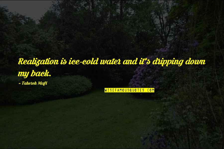 Carlos Montes Quotes By Tahereh Mafi: Realization is ice-cold water and it's dripping down