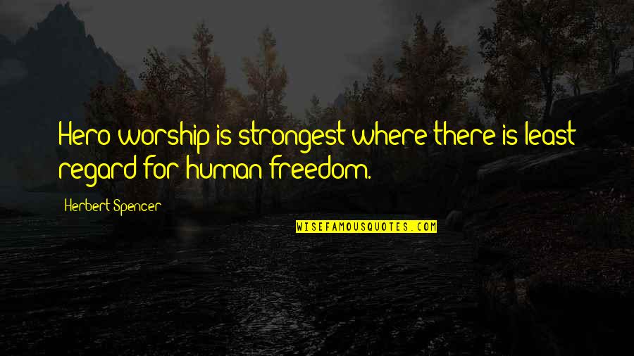 Carlos Night Vale Quotes By Herbert Spencer: Hero-worship is strongest where there is least regard Carlos Night Vale Quotes By Herbert Spencer: Hero-worship is strongest where there is least regard