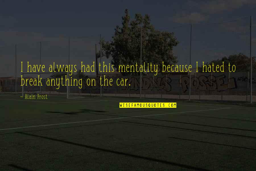 Carlos Noriega Quotes By Alain Prost: I have always had this mentality because I