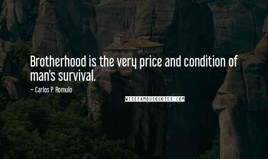 Carlos P. Romulo quotes: Brotherhood is the very price and condition of man's survival.