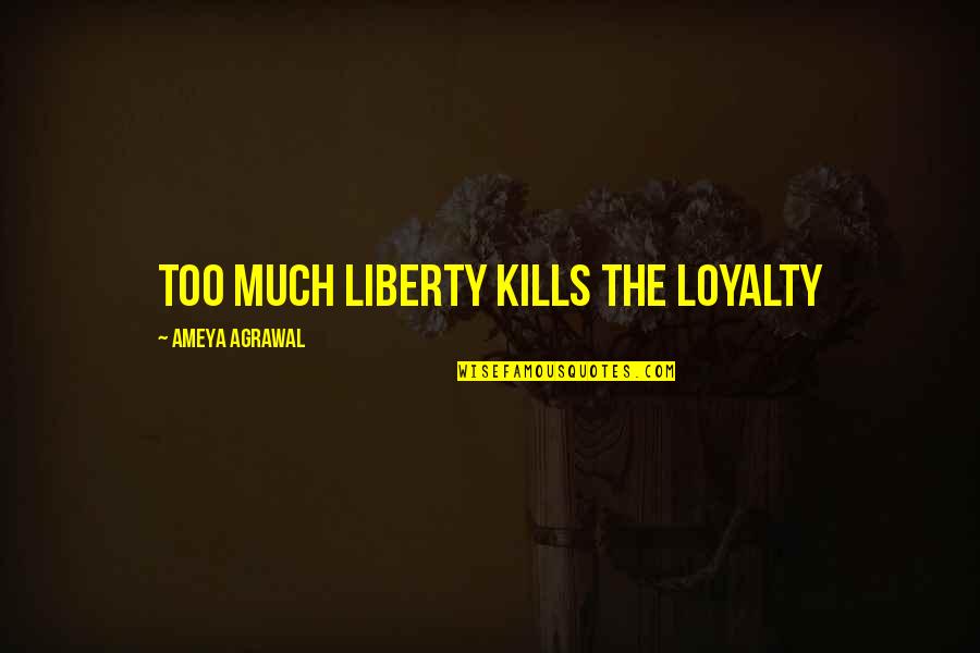 Carlos Ponce Quotes By Ameya Agrawal: Too much liberty kills the loyalty Carlos Ponce Quotes By Ameya Agrawal: Too much liberty kills the loyalty