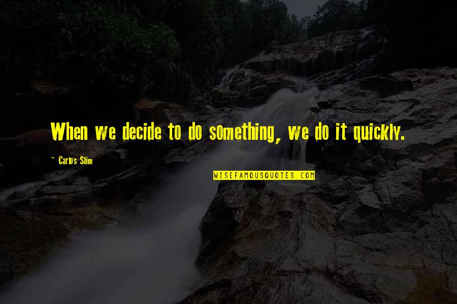 Carlos Quotes By Carlos Slim: When we decide to do something, we do