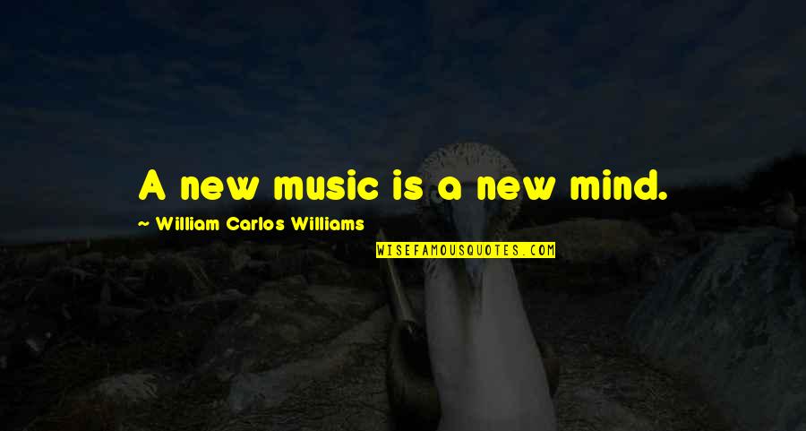 Carlos Quotes By William Carlos Williams: A new music is a new mind.