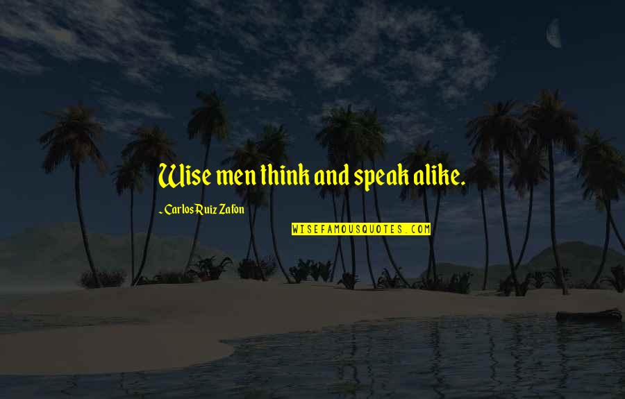 Carlos Ruiz Quotes By Carlos Ruiz Zafon: Wise men think and speak alike.