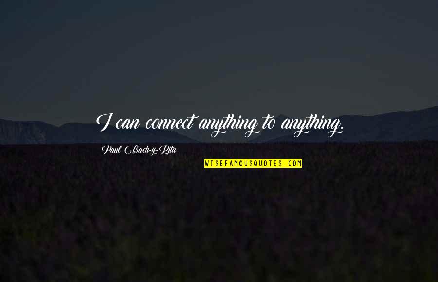 Carlos Ruiz Zafon La Sombra Del Viento Quotes By Paul Bach-y-Rita: I can connect anything to anything, Carlos Ruiz Zafon La Sombra Del Viento Quotes By Paul Bach-y-Rita: I can connect anything to anything,